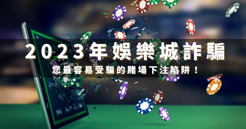 2023年娛樂城詐騙：您最容易受騙的賭場下注陷阱！
